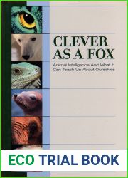 Clever As a Fox : Animal Intelligence And What It Can Teach Us About Ourselves