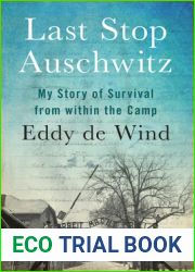Last Stop Auschwitz: My Story of Survival from within the Camp
