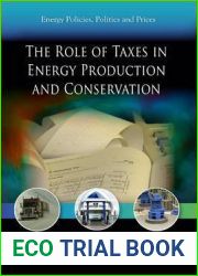 The Role of Taxes in Energy Production and Conservation (Energy Policies, Politics and Prices)