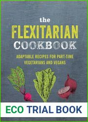 The Flexitarian Cookbook: Adaptable recipes for part-time vegetarians and vegans