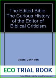 The Edited Bible: The Curious History of the Editor in Biblical Criticism