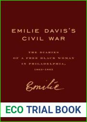 Emilie Davis|s Civil War: The Diaries of a Free Black Woman in Philadelphia, 1863-1865