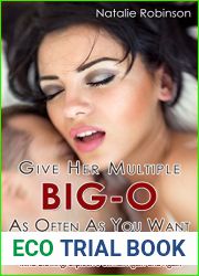 Give Her Multiple Big-O As Often As You Want: 87 Simple Tips and Tricks to Giving a Woman Full-Body, Mind-Blowing, Explosive Climax Again and Again (Guide To Better Sex Series Book 2)