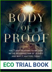 Body of Proof: The 7 Best Reasons to Believe in the Resurrection of Jesus - And Why It Matters Today