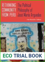 Rethinking Community from Peru: The Political Philosophy of Jose Maria Arguedas (Illuminations, 74)