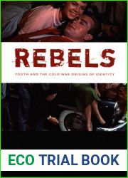 Rebels: Youth and the Cold War Origins of Identity (New Americanists)