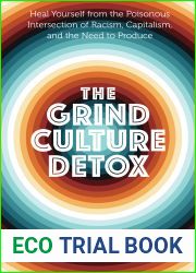 The Grind Culture Detox: Heal Yourself from the Poisonous Intersection of Racism, Capitalism, and the Need to Produce