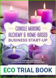 Candle Making Alchemy and Home-Based Business Start-up: Guide to Candlemaking, Building a Customer Base, Branding and Marketing Proven and tested Tips on Packaging, Pricing, Selling, Social Media and 