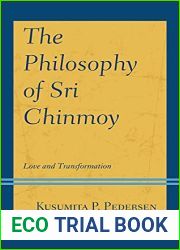 The Philosophy of Sri Chinmoy: Love and Transformation (Explorations in Indic Traditions: Theological, Ethical, and Philosophical)