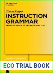 Instruction Grammar: From Perception via Grammar to Action (Trends in Linguistics. Studies and Monographs [TiLSM], 293)