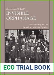Building the Invisible Orphanage: A Prehistory of the American Welfare System