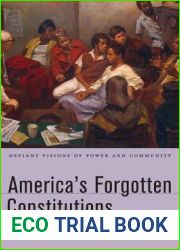 America|s Forgotten Constitutions: Defiant Visions of Power and Community