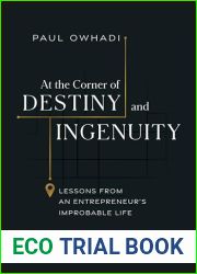 At the Corner of Destiny and Ingenuity: Lessons from an Entrepreneur|s Improbable Life