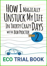 How I Magically Unstuck My Life in Thirty Crazy Days with Bob Proctor Book 2 (How I Magically Unstuck My Life in Thirty Crazy Days With Bob Proctor, 2)