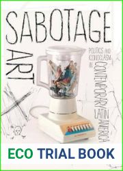 Sabotage Art: Politics and Iconoclasm in Contemporary Latin America (International Library of Modern and Contemporary Art)