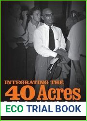 Integrating the 40 Acres: The Fifty-Year Struggle for Racial Equality at the University of Texas