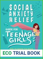 Social Anxiety Relief Guide For Teenage Girls: How to Rewire the Brain From Insecure and Self-Conscious to Brave and Empowered