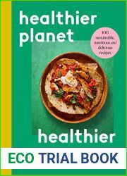 Healthier Planet, Healthier You: 100 Sustainable, Nutritious and Delicious Recipes