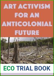 Art Activism for an Anticolonial Future (Suny Series, Praxis: Theory in Action)