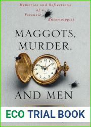 Maggots, Murder, and Men: Memories and Reflections of a Forensic Entomologist