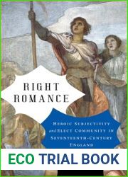 Right Romance: Heroic Subjectivity and Elect Community in Seventeenth-Century England (Cultural Inquiries in English Literature, 1400-1700)