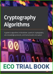 Cryptography Algorithms: A guide to algorithms in blockchain, quantum cryptography, zero-knowledge protocols, and homomorphic encryption