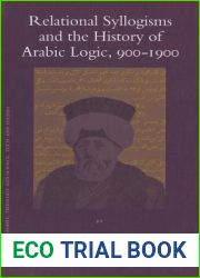 Relational Syllogisms and the History of Arabic Logic, 900-1900 (Islamic Philosophy, Theology and Science, 80)