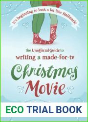 It|s Beginning to Look a Lot Like Hallmark! Writing a Made-for-TV Christmas Movie: The Unofficial Guide