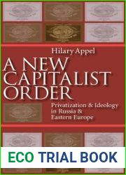 A New Capitalist Order: Privatization And Ideology In Russia And Eastern Europe (Russian and East European Studies, 233)