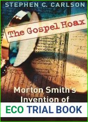 The Gospel Hoax: Morton Smith|s Invention of Secret Mark
