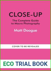 Close-Up: The Complete Guide to Macro Photography