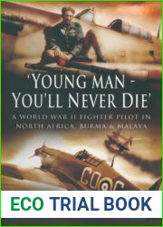 ‘Young Man, You|ll Never Die|: A World War II Fighter Pilot In North Africa, Burma and Malaya