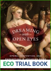 Dreaming with Open Eyes: Opera, Aesthetics, and Perception in Arcadian Rome