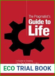 The Pragmatist|s Guide to Life: A Guide to Creating Your Own Answers to Life|s Biggest Questions (The Pragmatist|s Guide)
