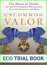 Uncommon Valor: The Medal of Honor and the Warriors Who Earned It in Afghanistan and Iraq