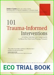 101 Trauma-Informed Interventions: Activities, Exercises and Assignments to Move the Client and Therapy Forward
