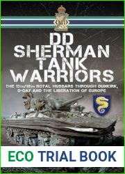 DD Sherman Tank Warriors: The 13th 18th Royal Hussars through Dunkirk, D-Day and the Liberation of Europe