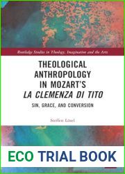 Theological Anthropology in Mozart|s La clemenza di Tito (Routledge Studies in Theology, Imagination and the Arts)