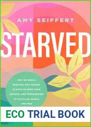 Starved: Why We Need a Spiritual Diet Change to Move Us from Tired, Anxious, and Overwhelmed to Fulfilled, Whole, and Free