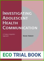 Investigating Adolescent Health Communication: A Corpus Linguistics Approach (Corpus and Discourse)