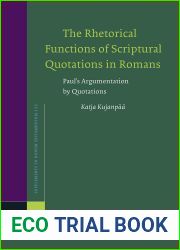 The Rhetorical Functions of Scriptural Quotations in Romans (Supplements to Novum Testamentum, 172)