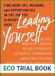 Leading Yourself: Find More Joy, Meaning, and Opportunities in the Job You Already Have (Despite Imperfect Bosses, Weird Economies, Lethargic Coworkers, Annoying Systems, and Too Many Deliverables)