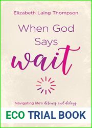 When God Says and quot;Wait and quot;: Navigating Life|s Detours and Delays Without Losing Your Faith, Your Friends, or Your Mind