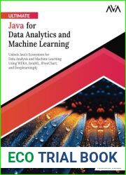 Ultimate Java for Data Analytics and Machine Learning: Unlock Java|s Ecosystem for Data Analysis and Machine Learning Using WEKA, JavaML, JFreeChart, and Deeplearning4j (English Edition)