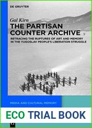 The Partisan Counter-Archive: Retracing the Ruptures of Art and Memory in the Yugoslav People|s Liberation Struggle (Media and Cultural Memory Medien und kulturelle Erinnerung Book 27)