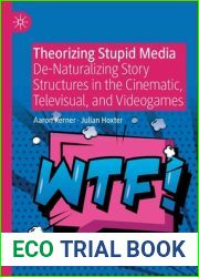 Theorizing Stupid Media: De-Naturalizing Story Structures in the Cinematic, Televisual, and Videogames