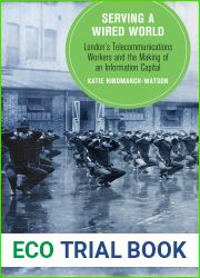 Serving a Wired World: London|s Telecommunications Workers and the Making of an Information Capital (Volume 17) (Berkeley Series in British Studies)