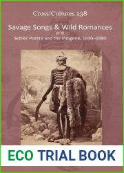 Savage Songs and Wild Romances: Settler Poetry and the Indigene, 1830-1880 (138) (Cross Cultures - Readings in the Post Colonial Literatures in English)