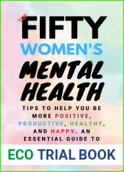 Top Fifty Women|s Mental Health Tips: 50 Nifty Tips for Improving Your Mental Health So You Can Actively Be More Positive, Productive, Healthy, and Happy. An Essential Guide to Female Mental Health