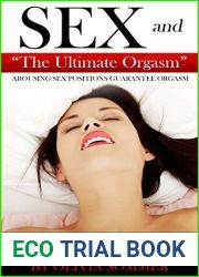 SEX and The Ultimate Orgasm - Arousing Sex Positions Guarantee Orgasm: Includes: Tantra and Kamasutra - 365 Sex Positions 12 Types Of Orgasms For Women (Includes Squirting) and Men (Male G-Spot)